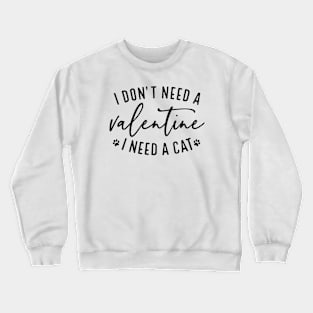 I don't need a Valentine I need a Cat Crewneck Sweatshirt